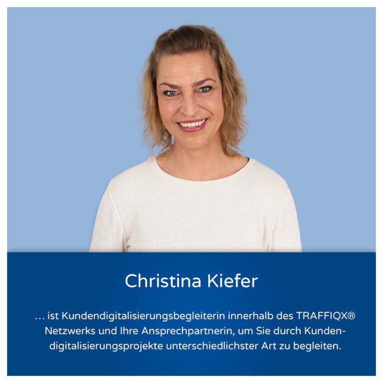Christina Kiefer ist Kundendigitalisierungsbegleiterin innerhalb des TRAFFIQX® Netzwerks und Ihre Ansprechpartnerin, um Sie durch Kundendigitalisierungsprojekte unterschiedlichster Art zu begleiten.