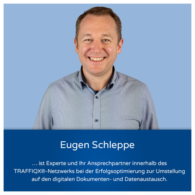 Eugen Schleppe ist Experte und Ihr Ansprechpartner innerhalb des TRAFFIQX®-Netzwerks bei der Erfolgsoptimierung zur Umstellung auf den digitalen Dokumenten- und Datenaustausch.