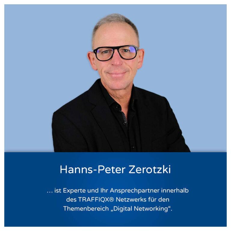 Hanns-Peter Zerotzki ist Experte und Ihr Ansprechpartner innerhalb des TRAFFIQX® Netzwerks für den Themenbereich „Digital Networking“.